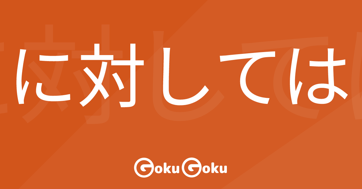 に対しては (ni taishite wa) Meaning Japanese Grammar - Towards